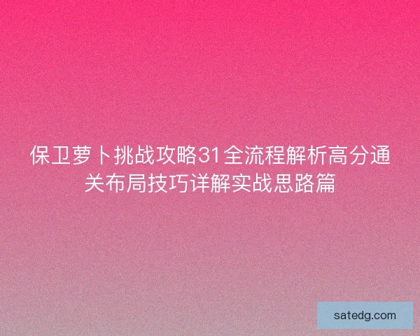 保卫萝卜挑战攻略31全流程解析高分通关布局技巧详解实战思路篇